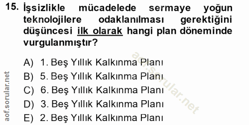 15. soru: İşsizlikle mücadelede sermaye yoğun teknolojilere odaklanilması gerektigini düşüncesi ilk olarak hangi plan döneminde…