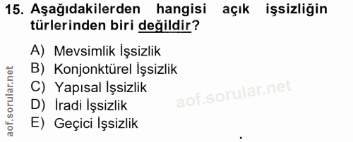 15. soru: Aşağıdakilerden hangisi açık işsizliğin türlerinden biri değildir? A) Mevsimlik İşsizlik B) Konjonktürel İşsizlik C)…