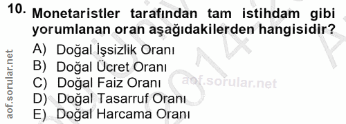 10. soru: Monetaristler tarafından tam istihdam gibi yorumlanan oran aşağıdakilerden hangisidir? A) Doğal İşsizlik Oranı B) Doğ…