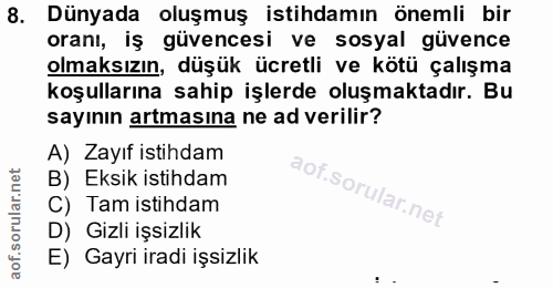 8. soru: Dünyada oluşmuş istihdamın önemli bir oranı, iş güvencesi ve sosyal güvence olmaksızın, düşük ücretli ve kötü çalışma…