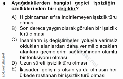 9. soru: Aşağıdakilerden hangisi geçici işsizliğin özelliklerinden biri değildir? A) Hiçbir zaman sıfıra indirilemeyen işsizli…
