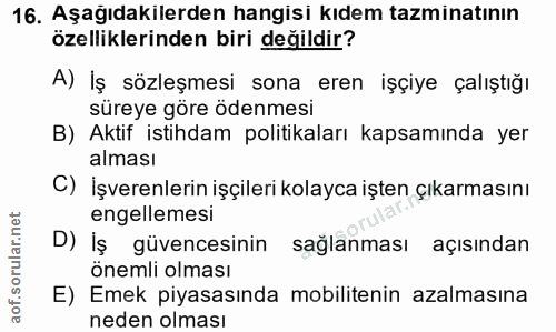 16. soru: Aşağıdakilerden hangisi kıdem tazminatının özelliklerinden biri değildir? A) İş sözleşmesi sona eren işçiye çalıştığı…
