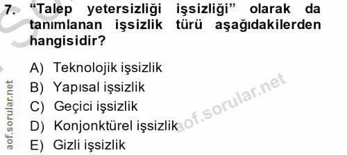 7. soru: "Talep yetersizliği işsizliği" olarak da tanımlanan işsizlik türü aşağıdakilerden hangisidir? A) Teknolojik işsizlik…