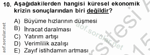 10. soru: Aşagıdakılerden hangisı kuresel ekonomik krizin sonuçlarından biri değildir? A) Büyüme hızlarının düşmesi B) ihracat…