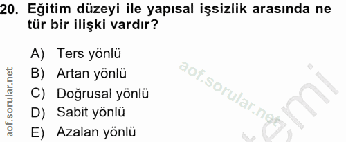 20. soru: Eğitim düzeyi ile yapısal işsizlik arasında ne tür bir ilişki vardır? A) Ters yönlü B) Artan yönlü C) Doğrusal yönlü…