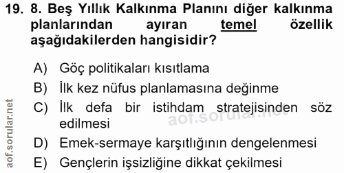 19. soru: 8. Beş Yıllık Kalkınma Planını diğer kalkınma planlarından ayıran temel özellik aşağıdakilerden hangisidir? A) Göç po…