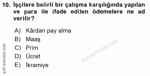 10. soru: İşçilere belirli bir çalışma karşılığında yapılan ve para ile ifade edilen ödemelere ne ad verilir? A) Kârdan pay alm…