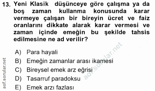 13. soru: Yeni Klasik düşünceye göre çalışma ya da boş zaman kullanma konusunda karar vermeye çalışan bir bireyin ücret ve faiz…