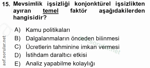 15. soru: Mevsimlik işsizliği konjonktürel işsizlikten ayıran temel faktör aşağıdakilerden hangisidir? A) Kamu politikaları B)…