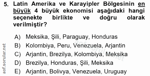5. soru: Latin Amerika ve Karayipler Bölgesinin en büyük 4 büyük ekonomisi aşağıdaki hangi secenekte birlikte ve doğru olarak…