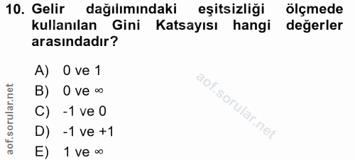 10. soru: Gelir dağılımındaki eşitsizliği ölçmede kullanılan Gini Katsayısı hangi değerler arasındadır? A) O ve 1 B) O ve ∞ C)…
