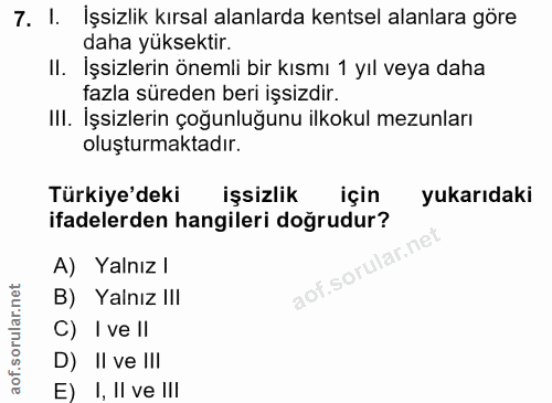 7. soru: I. İşsizlik kırsal alanlarda kentsel alanlara göre daha yüksektir. II. İşsizlerin önemli bir kısmı 1 yıl veya daha fa…