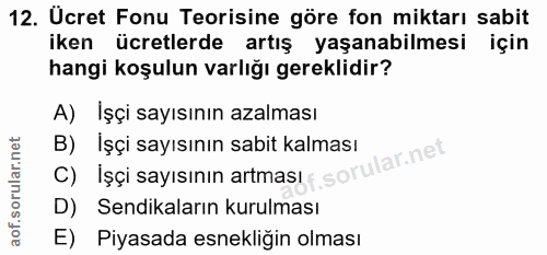 12. soru: Ucret Fonu Teorisine göre fon miktarı sabit iken ücretlerde artış yaşanabilmesi için hangi koşulun varlığı gereklidir…