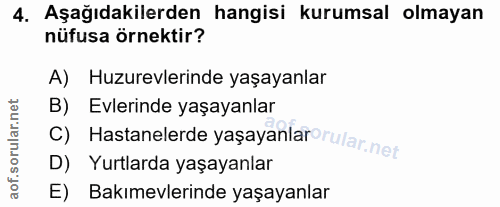 4. soru: Aşağıdakilerden hangisi kurumsal olmayan nüfusa örnektir? A) Huzurevlerinde yaşayanlar C) Hastanelerde yaşayanlar rul…