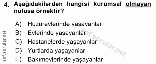 4. soru: Aşağıdakilerden hangisi kurumsal olmayan nüfusa örnektir? A) Huzurevlerinde yaşayanlar c) Hastanelerde yaşayanlar rul…