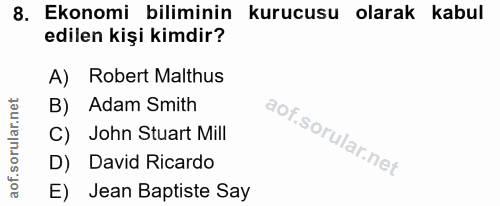 8. soru: Ekonomi biliminin kurucusu olarak kabul edilen kişi kimdir? A) Robert Malthus B) Adam Smith C) John Stuart Mill D) Da…