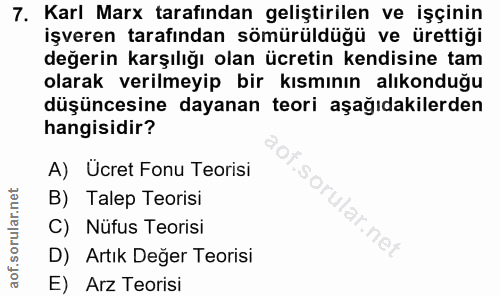 7. soru: Karl Marx tarafından geliştirilen ve işçinin işveren tarafından sömürüldüğü ve ürettiği değerin karşılığı olan ücreti…