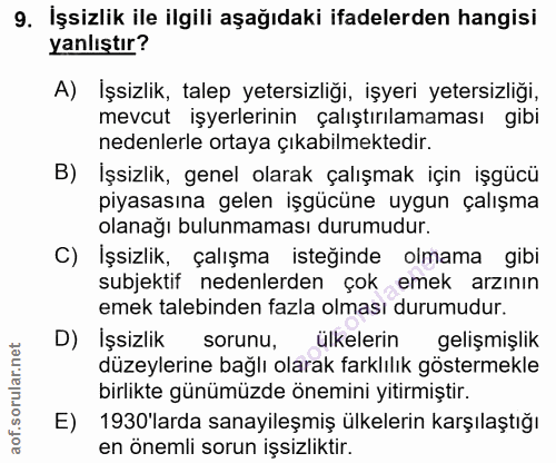 9. soru: Işsizlik ile ilgili aşağıdaki ifadelerden hangisi yanlıştır? A) İşsizlik, talep yetersizliği, işyeri yetersizliği, me…