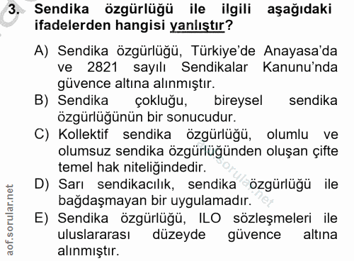 3. soru: Sendika özgürlüğü ile ilgili aşağıdaki ifadelerden hangisi yanlıştır? A) Sendika özgürlüğü, Türkiye'de Anayasa'da ve…