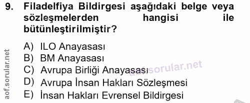 9. soru: Filadelfiya Bildirgesi aşağıdaki belge veya sözleşmelerden hangisi bütünleştirilmiştir? A) ILO Anayasası B) BM Anayas…