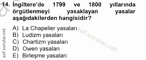 14. soru: Ingiltere'de 1799 ve 1800 yıllarında örgütlenmeyi yasaklayan yasalar aşağıdakilerden hangisidir? A) La Chapelier yasa…