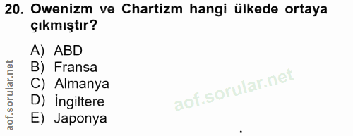 20. soru: Owenizm ve Chartizm hangi ülkede ortaya çıkmıştır? A) ABD B) Fransa C) Almanya D) Ingiltere E) Japonya