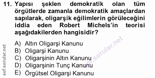 11. soru: Yapısı şeklen demokratik olan tüm örgütlerde zamanla demokratik amaçlardan sapılarak, oligarşik eğilimlerin görüleceğ…