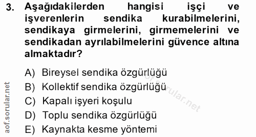 3. soru: Aşağıdakilerden hangisi işçi ve işverenlerin sendika kurabilmelerini, sendikaya girmelerini, girmemelerini ve sendika…