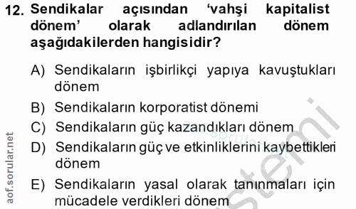 12. soru: Sendikalar açısından 'vahşi kapitalist dönem' olarak adlandırılan dönem aşağıdakilerden hangisidir? A) Sendikaların i…