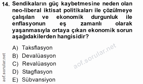 14. soru: Sendikaların güç kaybetmesine neden olan neo-liberal iktisat politikaları ile çözülmeye çalışılan ve ekonomik durgunl…
