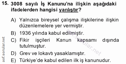 15. soru: 3008 sayılı İş Kanunu'na ilişkin aşağıdaki ifadelerden hangisi yanlıştır? A) Yalnızca bireysel çalışma ilişkilerine i…