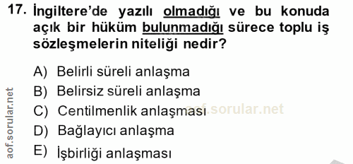 17. soru: Ingiltere'de yazılı olmadığı ve bu konuda açık bir hüküm bulunmadığı sürece toplu iş sözleşmelerin niteliği nedir? A)…