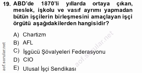 19. soru: ABD'de 1870'li yıllarda ortaya çıkan, meslek, Işkolu ve vasıt ayrımı yapmadan bütün işçilerin birleşmesini amaçlayan…