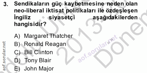 3. soru: Sendikaların güç kaybetmesine neden olan neo-liberal iktisat politikaları ile özdeşleşen ingiliz • siyasetçi aşağıdak…