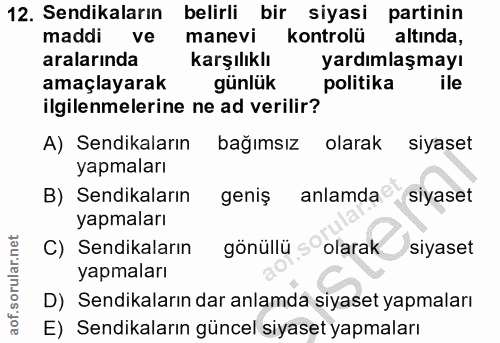12. soru: Sendikaların belirli bir siyasi partinin maddi ve manevi kontrolü altında, aralarında karşılıklı yardımlaşmayı amaçla…