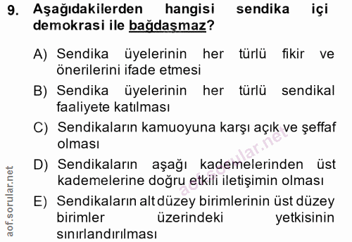 9. soru: Aşağıdakilerden hangisi sendika içi demokrasi ile bağdaşmaz? A) Sendika üyelerinin her türlü fikir ve önerilerini ifa…