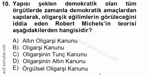10. soru: apısı şeklen demokratik olan tüm örgütlerde zamanla demokratik amaçlardan sapılarak, oligarşik eğilimlerin görüleceği…