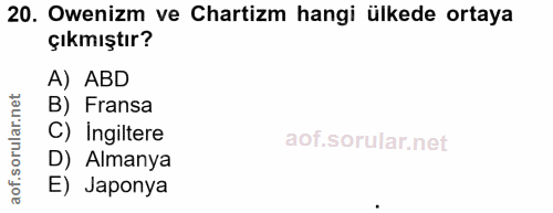 20. soru: Owenizm ve Chartizm hangi ülkede ortaya çıkmıştır? A) ABD B) Fransa C) Ingiltere D) Almanya E) Japonya
