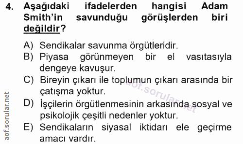 4. soru: Aşağıdaki ifadelerden hangisi Adam Smith'in savunduğu görüşlerden biri değildir? A) Sendikalar savunma örgütleridir.…