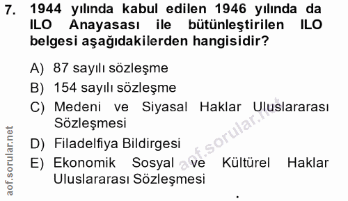 7. soru: 1944 yılında kabul edilen 1946 yılında da ILO Anayasası ile bütünleştirilen ILO belgesi aşağıdakilerden hangisidir? A…