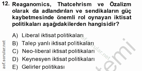 12. soru: Reaganomics, Thatcehrism ve Özalizm olarak da adlandırılan ve sendikaların güç kaybetmesinde önemli rol oynayan iktis…