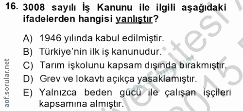 16. soru: 3008 sayılı İş Kanunu ile ilgili aşağıdaki ifadelerden hangisi yanlıştır? A) 1946 yılında kabul edilmiştir. B) Türkiy…