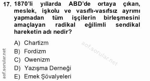 17. soru: 1870'li yıllarda ABD'de ortaya çıkan, meslek, işkolu ve vasıflı-vasıfsız ayrımı yapmadan tüm işçilerin birleşmesini a…