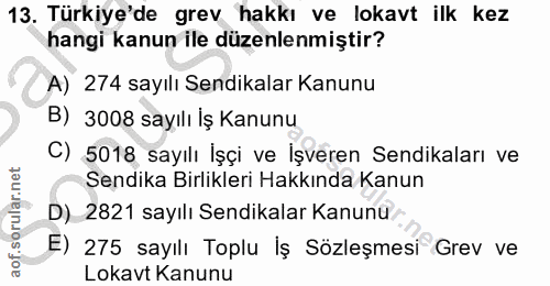 13. soru: Türkiye'de grev hakkı ve lokavt ilk kez hangi kanun ile düzenlenmiştir? A) 274 sayılı Sendikalar Kanunu B) 3008 sayıl…