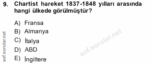 9. soru: Chartist hareket 1837-1848 yılları arasında hangi ülkede görülmüştür? A) Fransa B) Almanya rular.n C) İtalya aof.so D…