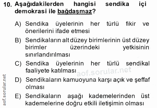 10. soru: Aşağıdakilerden hangisi sendika içi demokrasi ile bağdaşmaz? A) Sendika üyelerinin her türlü fikir ve önerilerini ifa…