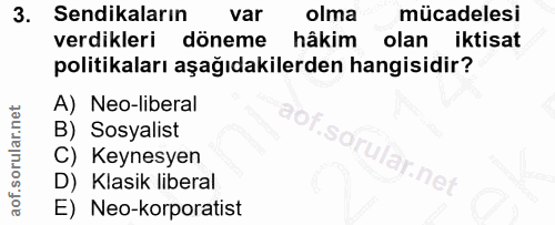 3. soru: Sendikaların var olma mücadelesi verdikleri döneme hâkim olan iktisat politikaları aşağıdakilerden hangisidir? A) Neo…
