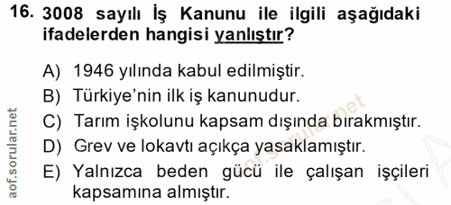 16. soru: 3008 sayılı İş Kanunu ile ilgili aşağıdaki ifadelerden hangisi yanlıştır? A) 1946 yılında kabul edilmiştir. B) Türkiy…