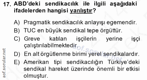 17. soru: ABD'deki sendikacılık ile ilgili aşağıdaki ifadelerden hangisi yanlıştır? A) Pragmatik sendikacılık anlayışı egemendi…