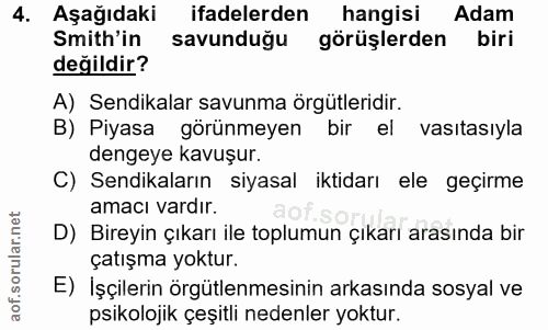 4. soru: Aşağıdaki ifadelerden hangisi Adam Smith'in savunduğu görüşlerden biri değildir? A) Sendikalar savunma örgütleridir.…